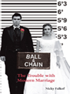 Ball and Chain: The Trouble With Modern Marriage